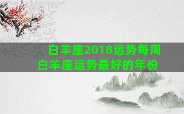 白羊座2018运势每周 白羊座运势最好的年份